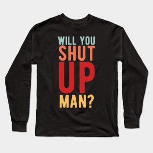 Will You Shut Up Man will you shut up man shut up man 2 Long Sleeve T-Shirt